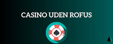 Uden Indbetaling Casino Uden ROFUS Oplev Spændingen Uden Begrænsninger Uden Indbetaling Casino Uden ROFUS Oplev Spændingen Uden Begrænsninger